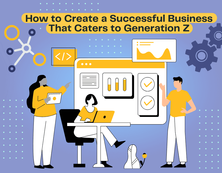 How to Create a Successful Business That Caters to Generation Z: Tapping the Power of Social Media Trends